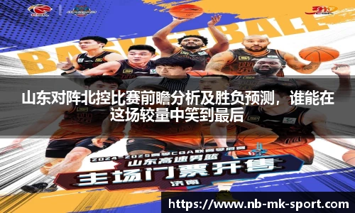 山东对阵北控比赛前瞻分析及胜负预测，谁能在这场较量中笑到最后