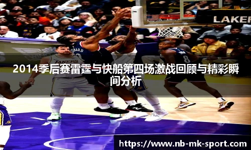 2014季后赛雷霆与快船第四场激战回顾与精彩瞬间分析