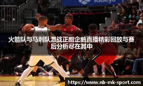 火箭队与马刺队激战正酣企鹅直播精彩回放与赛后分析尽在其中